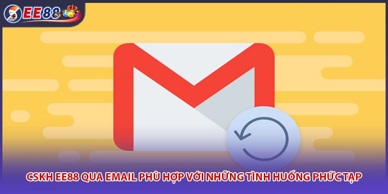 CSKH EE88 qua email phù hợp với những tình huống phức tạp