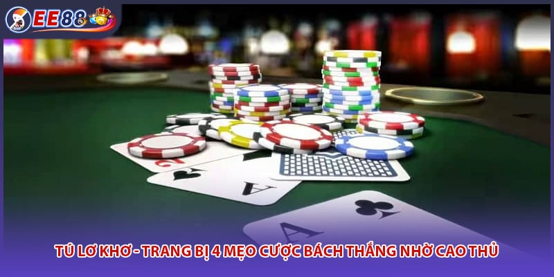 Tú Lơ Khơ - Trang Bị 4 Mẹo Cược Bách Thắng Nhờ Cao Thủ